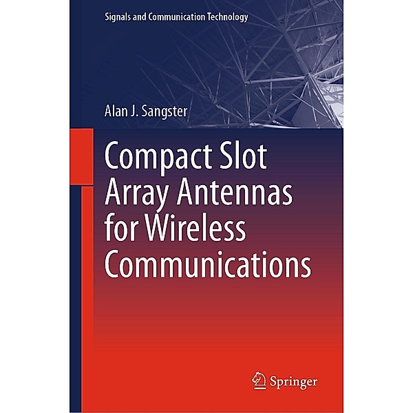 Compact Slot Array Antennas for Wireless Communications / Signals and Communication Technology, Alan J. Sangster