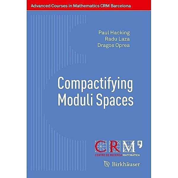 Compactifying Moduli Spaces / Advanced Courses in Mathematics - CRM Barcelona, Paul Hacking, Radu Laza, Dragos Oprea