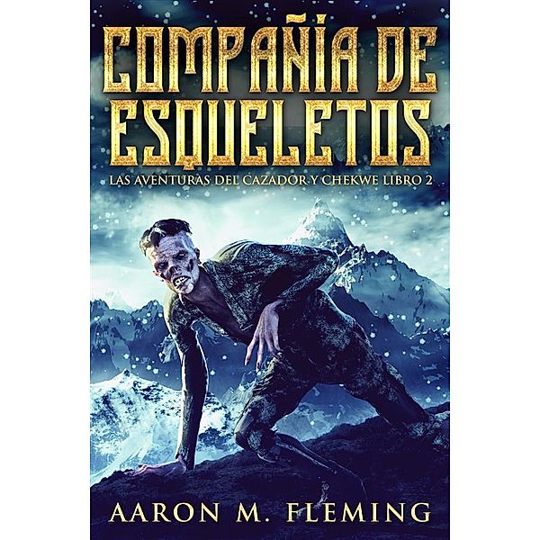 Compañía de esqueletos / Las Aventuras del Cazador y Chekwe Bd.2, Aaron M. Fleming