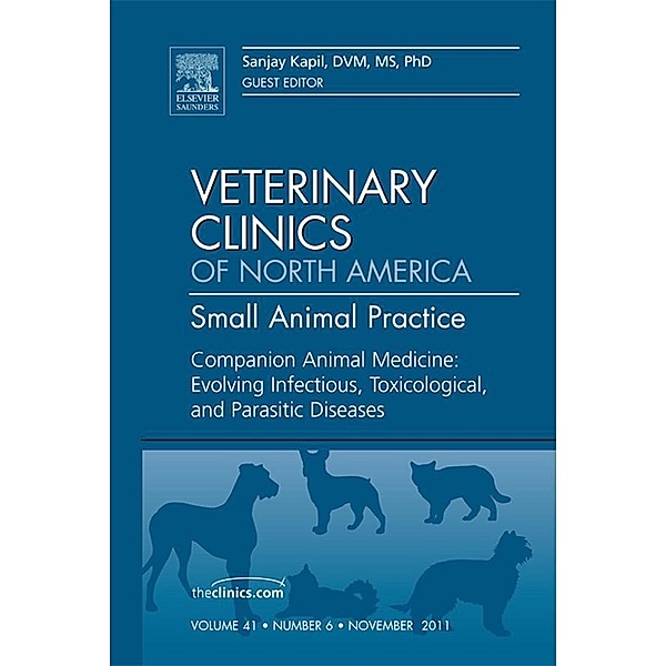 Companion Animal Medicine: Evolving Infectious, Toxicological, and Parasitic Diseases, An Issue of Veterinary Clinics: Small Animal Practice, Sanjay Kapil