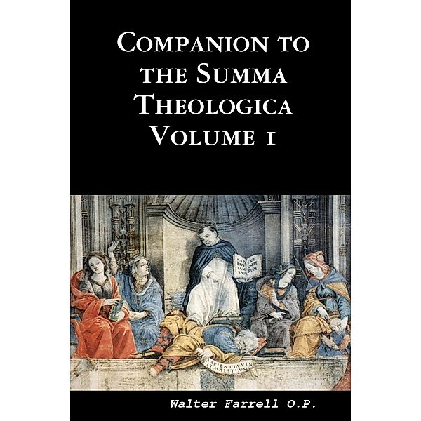 Companion to the Summa Theologica : Volume I, Walter Farrell O.P.