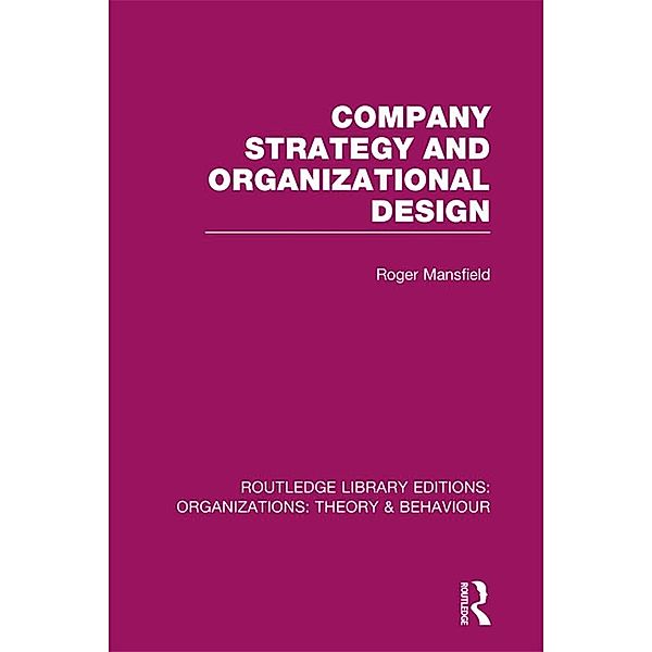 Company Strategy and Organizational Design (RLE: Organizations), Roger Mansfield