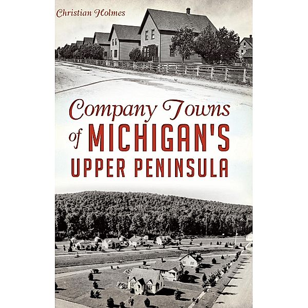 Company Towns of Michigan's Upper Peninsula, Christian Holmes