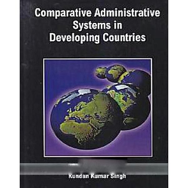 Comparative Administrative Systems In Developing Countries, Kundan Kumar Singh