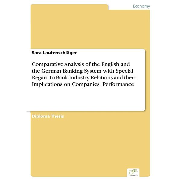 Comparative Analysis of the English and the German Banking System with Special Regard to Bank-Industry Relations and their Implications on Companies' Performance, Sara Lautenschläger