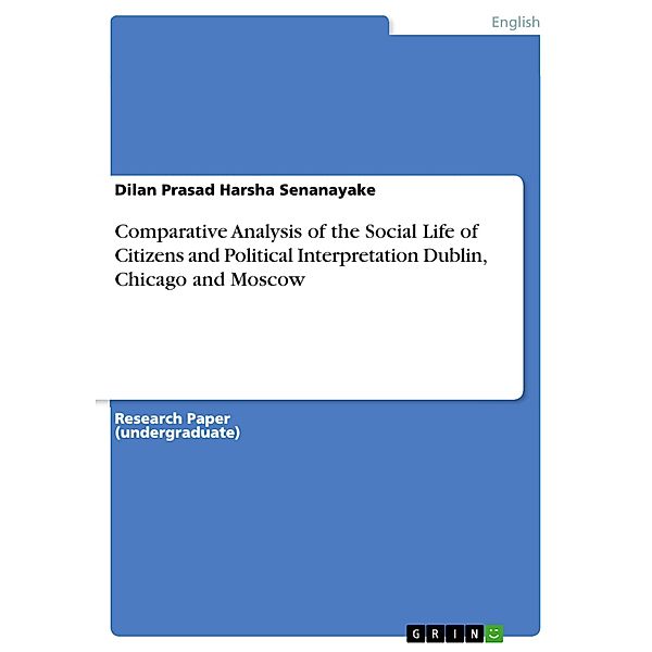 Comparative Analysis of the Social Life of Citizens and Political Interpretation Dublin, Chicago and Moscow, Dilan Prasad Harsha Senanayake