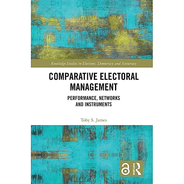 Comparative Electoral Management, Toby S. James