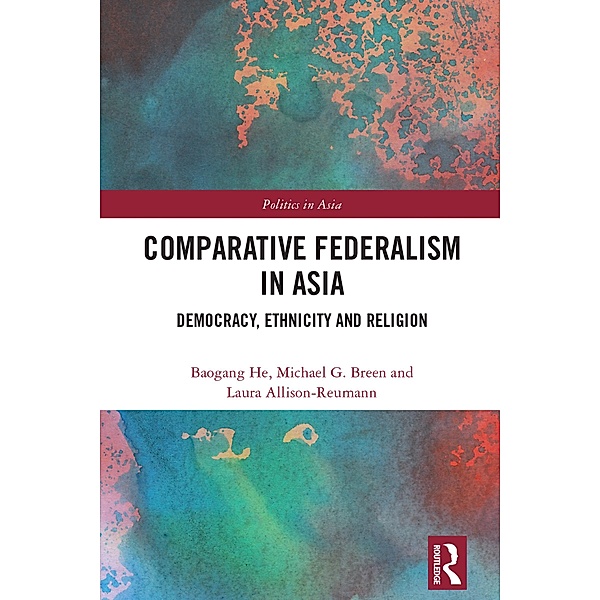 Comparative Federalism in Asia, Baogang He, Michael G. Breen, Laura Allison-Reumann
