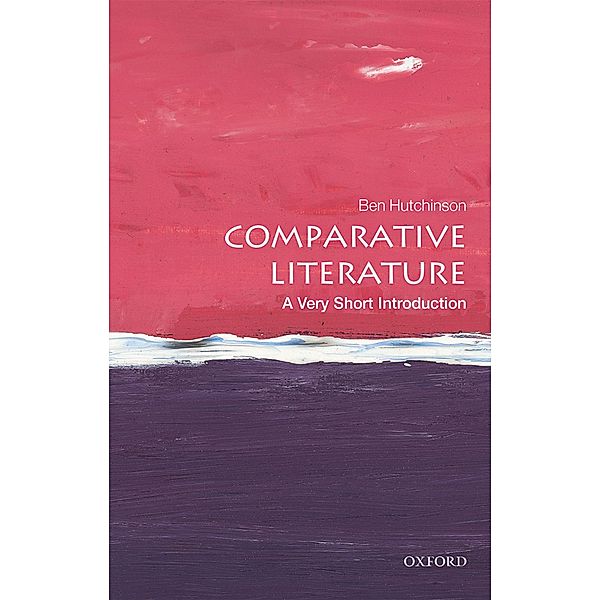 Comparative Literature: A Very Short Introduction / Very Short Introductions, Ben Hutchinson
