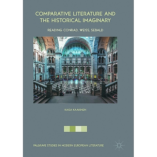 Comparative Literature and the Historical Imaginary / Palgrave Studies in Modern European Literature, Kaisa Kaakinen