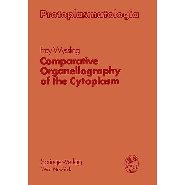 Comparative Organellography of the Cytoplasm / Protoplasmatologia Cell Biology Monographs Bd.3 / G, Albert Frey-Wyssling