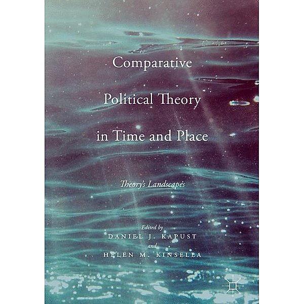 Comparative Political Theory in Time and Place, D. Kapust, H. Kinsella