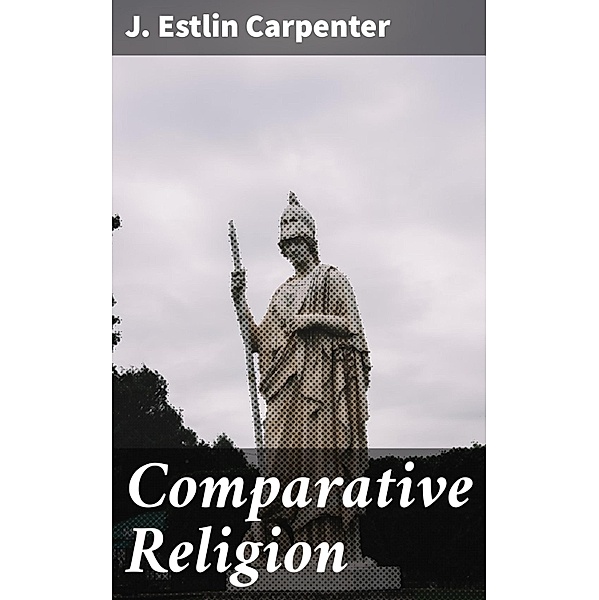 Comparative Religion, J. Estlin Carpenter