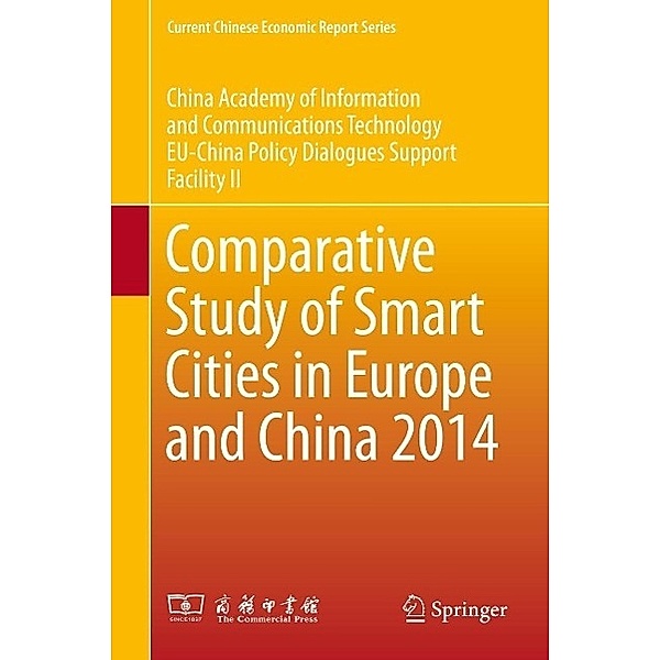 Comparative Study of Smart Cities in Europe and China 2014 / Current Chinese Economic Report Series, China Academy of Information and Communications Technology, EU-China Policy Dialogues Support Facility II