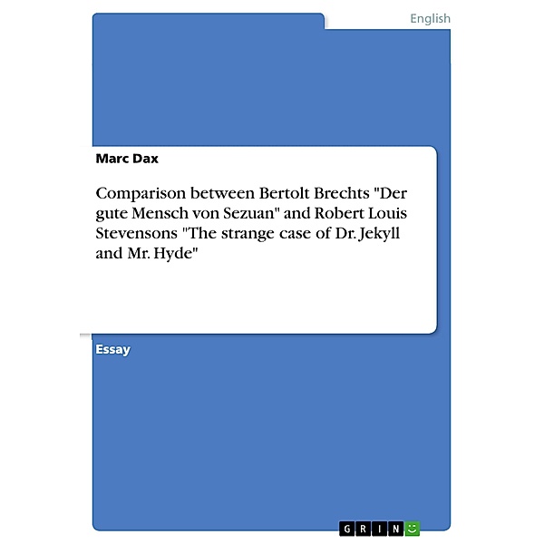 Comparison between Bertolt Brechts Der gute Mensch von Sezuan and Robert Louis Stevensons The strange case of Dr. Jekyll and Mr. Hyde, Marc Dax
