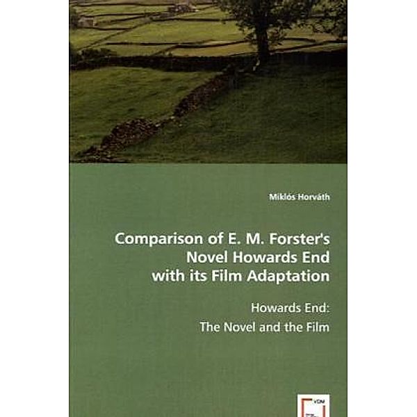 Comparison of E. M. Forster\'s novel Howards End with its film adaptation; ., Miklós Horváth