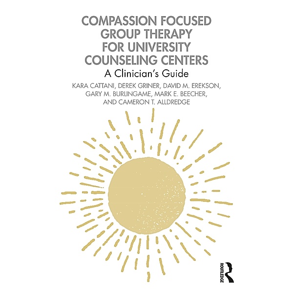 Compassion Focused Group Therapy for University Counseling Centers, Kara Cattani, Derek Griner, David M. Erekson, Gary M. Burlingame, Mark E. Beecher, Cameron T. Alldredge