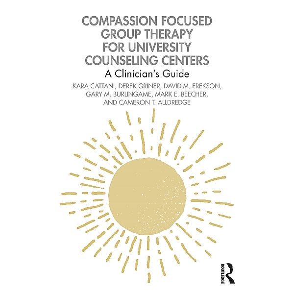 Compassion Focused Group Therapy for University Counseling Centers, Kara Cattani, Derek Griner, David M. Erekson, Gary M. Burlingame, Mark E. Beecher, Cameron T. Alldredge