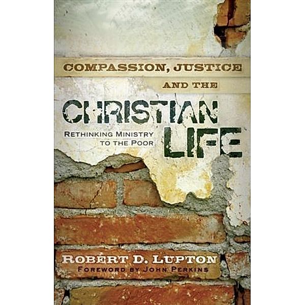 Compassion, Justice, and the Christian Life, Robert D. Lupton