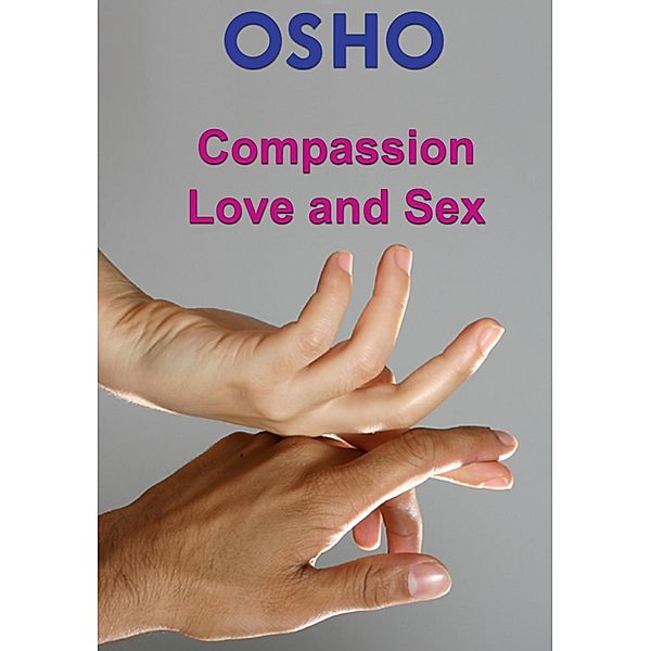 Compassion, Love and Sex / Osho Media International