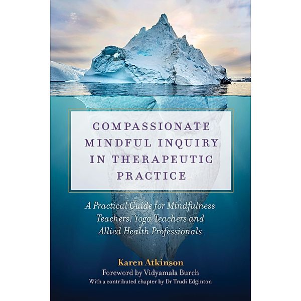 Compassionate Mindful Inquiry in Therapeutic Practice, Karen Atkinson