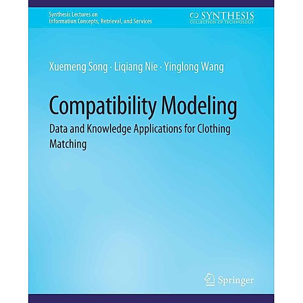 Compatibility Modeling / Synthesis Lectures on Information Concepts, Retrieval, and Services, Xuemeng Song, Liqiang Nie, Yinglong Wang