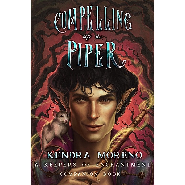 Compelling as a Piper (Keepers of Enchantment, #4) / Keepers of Enchantment, Kendra Moreno