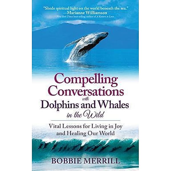 Compelling Conversations with Dolphins and Whales in the Wild, Bobbie Merrill