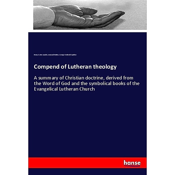 Compend of Lutheran theology, Henry Eyster Jacobs, Leonard Hutter, George Frederick Spieker