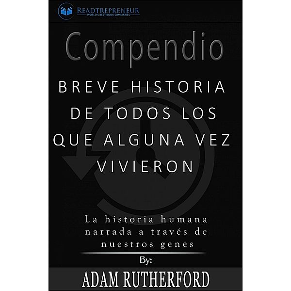 Compendio: Breve historia de todos los que alguna vez vivieron, Readtrepreneur Publishing