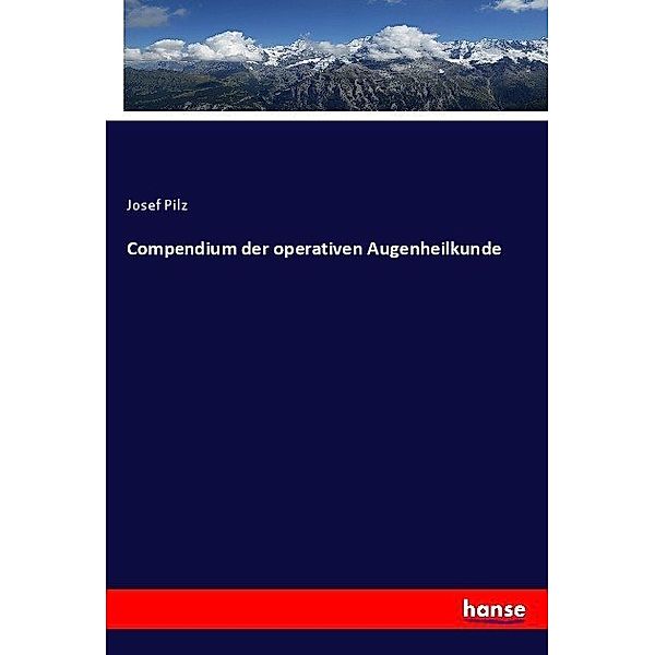 Compendium der operativen Augenheilkunde, Josef Pilz