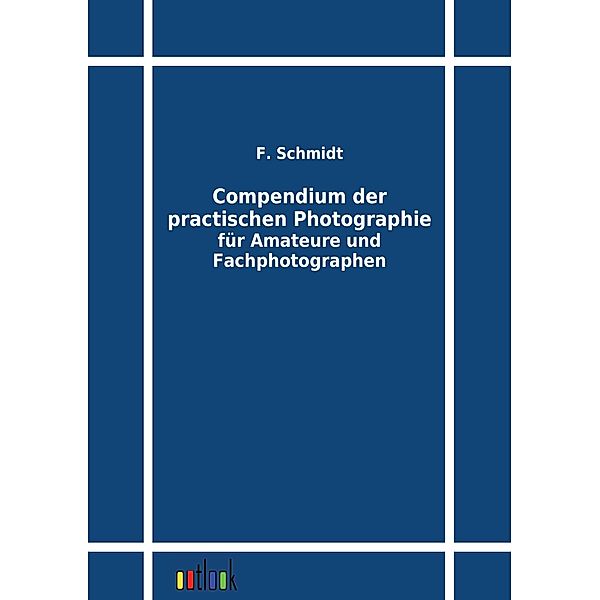 Compendium der practischen Photographie für Amateure und Fachphotographen, F. Schmidt