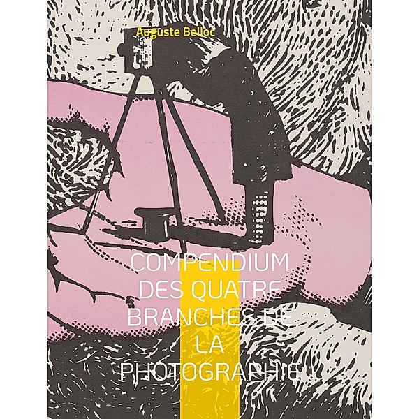 Compendium des quatre branches de la photographie, Auguste Belloc