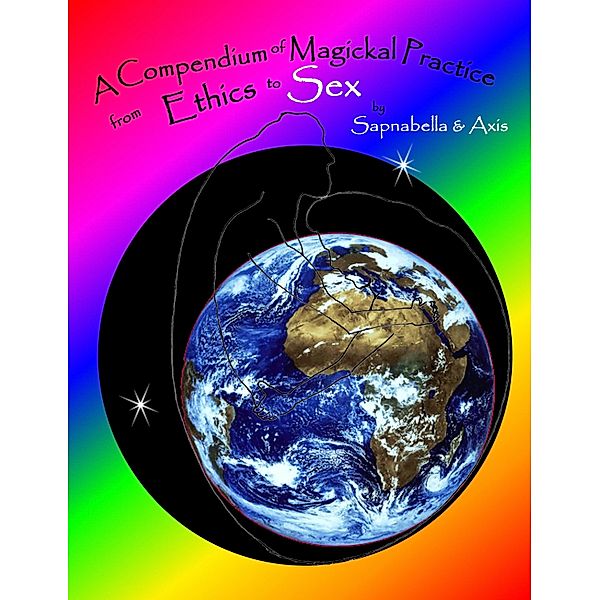 Compendium of Magickal Practice from Ethics to Sex, Sapnabella & Axis