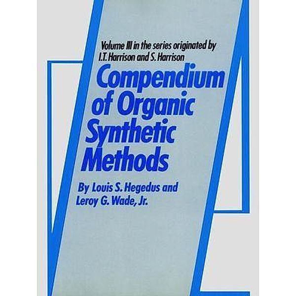 Compendium of Organic Synthetic Methods, Volume 3 / Compendium of Organic Synthetic Methods Bd.3, Louis S. Hegedus, Leroy G. Wade
