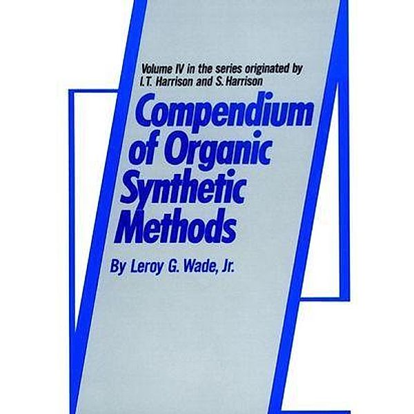 Compendium of Organic Synthetic Methods, Volume 4 / Compendium of Organic Synthetic Methods Bd.4, Leroy G. Wade