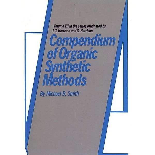 Compendium of Organic Synthetic Methods, Volume 7 / Compendium of Organic Synthetic Methods Bd.7, Michael B. Smith