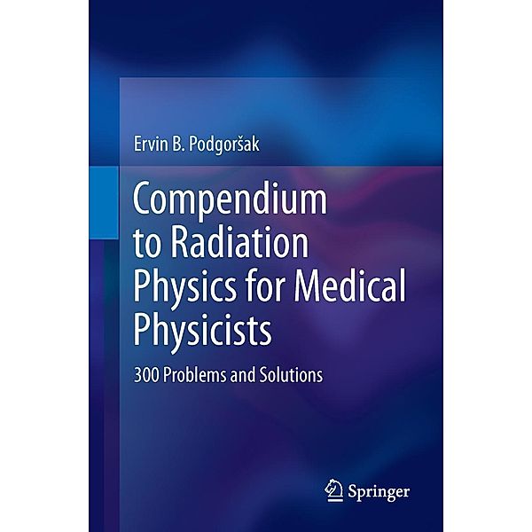 Compendium to Radiation Physics for Medical Physicists, Ervin B. Podgorsak