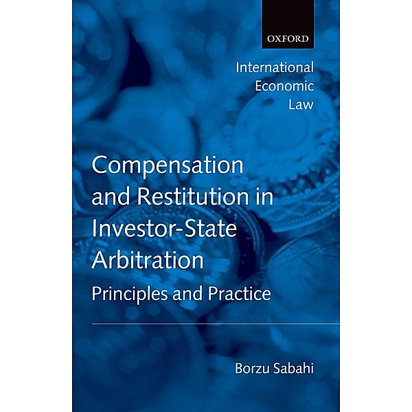 Compensation and Restitution in Investor-State Arbitration / International Economic Law Series, Borzu Sabahi