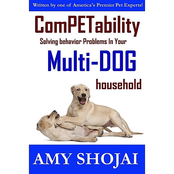 Competability: Solving Behavior Problems in Your Multi-Dog Household, Amy Shojai