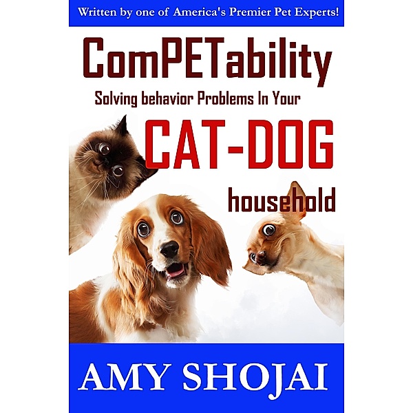 Competability: Solving Behavior Problems in Your Cat-Dog Household, Amy Shojai