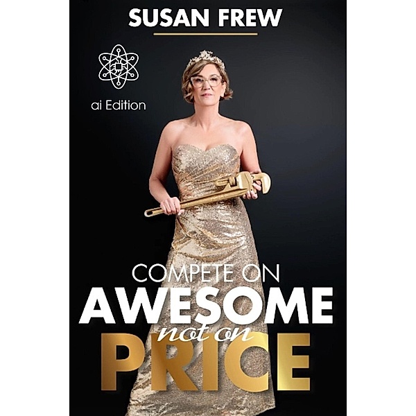 Compete on Awesome, Not on Price (Ai Edition, #3) / Ai Edition, Susan Frew