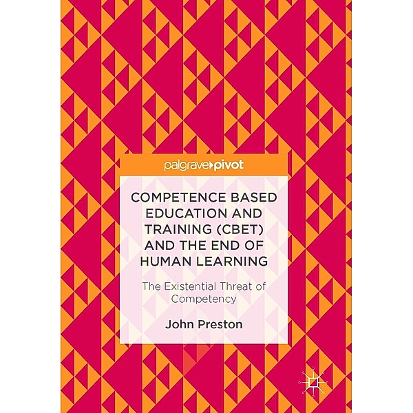 Competence Based Education and Training (CBET) and the End of Human Learning / Progress in Mathematics, John Preston