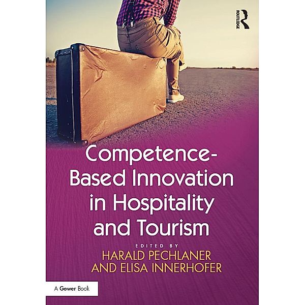Competence-Based Innovation in Hospitality and Tourism, Harald Pechlaner, Elisa Innerhofer
