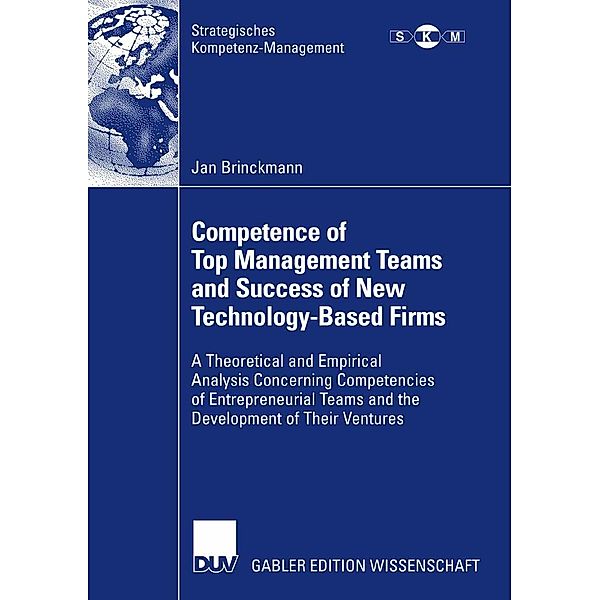 Competence of Top Management Teams and Success of New Technology-Based Firms / Strategisches Kompetenz-Management, Jan Brinckmann