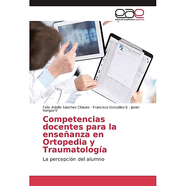 Competencias docentes para la enseñanza en Ortopedia y Traumatología, Felix A. Sánchez Chávez, Francisco Gonzalez-S