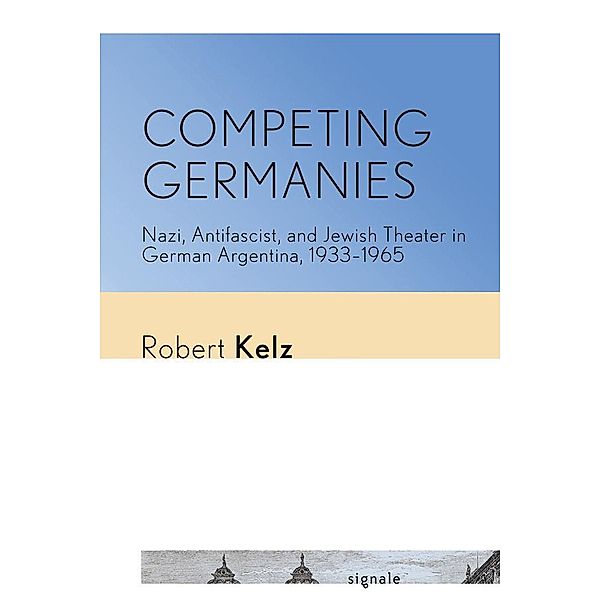 Competing Germanies / Signale: Modern German Letters, Cultures, and Thought, Robert Kelz