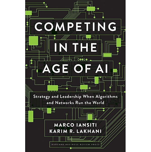 Competing in the Age of AI, Marco Iansiti, Karim R. Lakhani