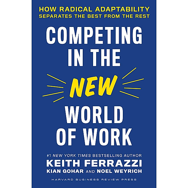 Competing in the New World of Work, Keith Ferrazzi, Kian Gohar, Noel Weyrich