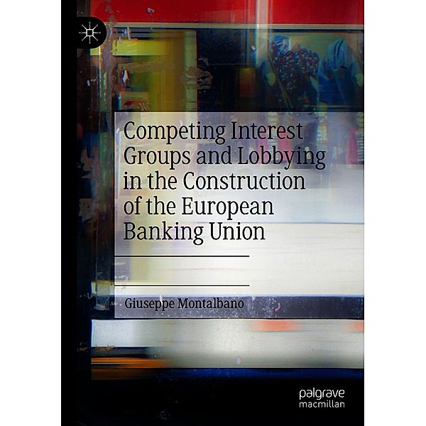 Competing Interest Groups and Lobbying in the Construction of the European Banking Union / Progress in Mathematics, Giuseppe Montalbano